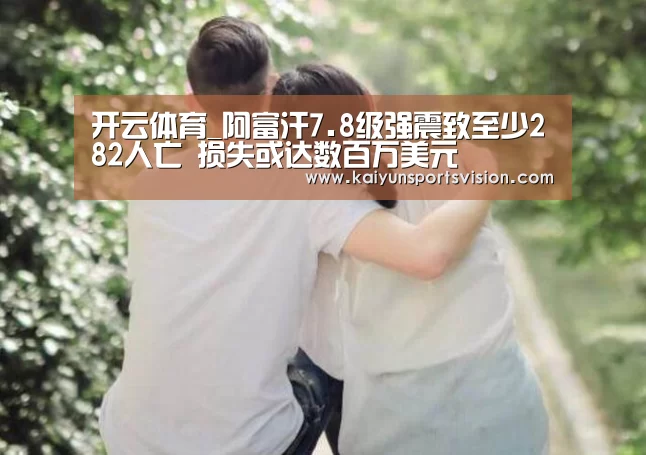 开云体育_阿富汗7.8级强震致至少282人亡 损失或达数百万美元(图1) 开云体育
