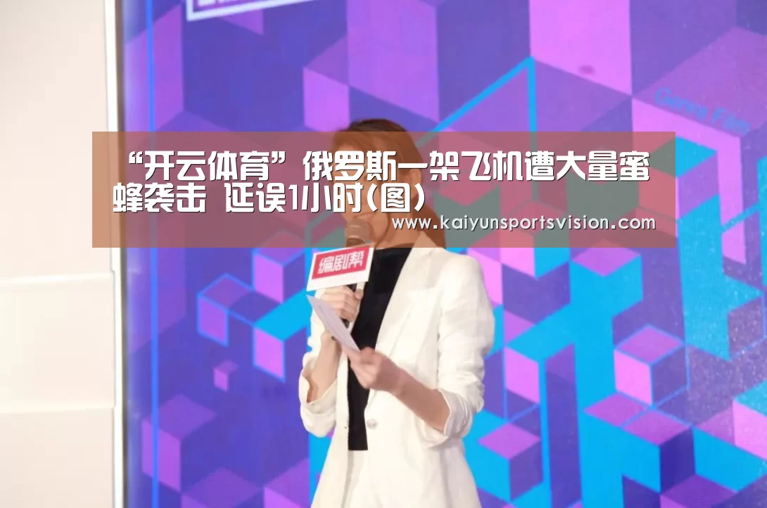 “开云体育”俄罗斯一架飞机遭大量蜜蜂袭击 延误1小时(图)(图1) 开云地址