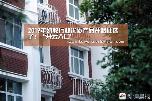 2019年幼教行业优质产品开始征选了!“开云入口”(图1) 开云体育